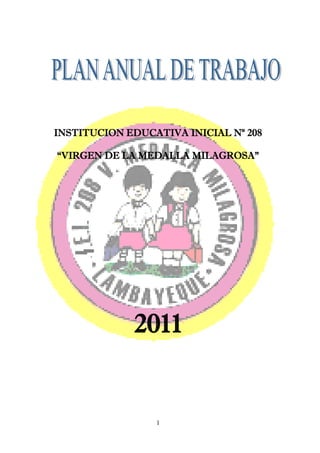 INSTITUCION EDUCATIVA INICIAL Nº 208

“VIRGEN DE LA MEDALLA MILAGROSA”




             2011


                 1
 