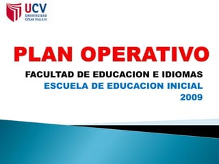 PLAN OPERATIVO FACULTAD DE EDUCACION E IDIOMAS  ESCUELA DE EDUCACION INICIAL 2009 