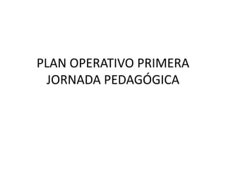 PLAN OPERATIVO PRIMERA JORNADA PEDAGÓGICA 