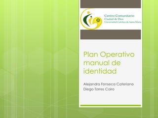 Plan Operativo
manual de
identidad
Alejandra Fonseca Cateriano
Diego Torres Cairo
 