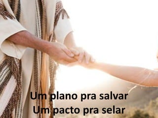 Um plano pra salvar
Um pacto pra selar
 