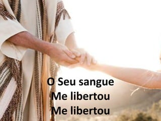 O Seu sangue
Me libertou
Me libertou
 