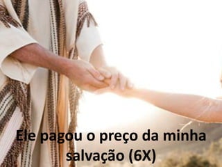Ele pagou o preço da minha
salvação (6X)
 