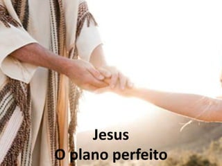 Jesus
O plano perfeito
 