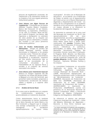 Municipio de Fundación



     proceso de legalización avanzado, de             municipales 3: Al norte con el Municipio de
     valorización y de extensiones media en           Aracataca, al occidente con el Municipio
     su mayoría y con una regular presencia           de Pivijay, al oriente con el departamento
     institucional y policiva.                        del Cesar y al sur con el Nuevo Municipio de
                                                      Algarrobo y Departamento del Cesar. Los
     Zona Urbana con Algún Proceso de                 límites de los corregimientos no se pudieron
     Legalización: Constituida por los barrios        identificar al no encontrarse registrados aún
     Altamira, Faustino Mojica, Cordobita,            en mapas oficiales y se referenció la
     Banca del Ferrocarril, 23 de Febrero,            localización del resguardo indígena.
     Monterrey, La Esperanza, Chambacu,
     16 de Julio, El Campito, Brisas del Río,         Se determinó la extensión de la zona rural
     San Carlos El Progreso, Las Palmas, Villa        del Municipio de Fundación en 96.471 Has
     Esperanza y Aeropuerto. La extensión             aproximadamente           (4%     del     área
     de estos predios en su mayoría son               departamental), así como su organización y
     pequeños, pocos valorizados y creados            división territorial: Tres (3) corregimientos,
     por invasión y con poca presencia                Doña María, Santa Rosa y Santa Clara;
     institucional y policiva.                        veinticuatro (24) veredas: Cristalina Baja,
                                                      Cristalina Alta, El Descanso, El Cincuenta, El
     Zona de Predios Institucionales y/o              Oscuro,      Chinchicua,      El   veinticinco,
     Municipales:    Integra los predios del          Barranquillita, La Isabel, Vega Grande, El
     Estadio Municipal, terrenos donde                Manantial,      Sacramento,      Galaxia,   Río
     funcionaba el helipuerto y los predios           Escondido, Porvenir, Santa Rita, El Santuario,
     conocidos como “Potreros de Jeringa”,            El Progreso, Berlín, Betania, Las Mercedes,
     que por sus diferentes características           Dios Te Dé, García y El Mirador y; la Cuenca
     topográficas y localización, requieren           del Río Fundación integrada por ocho (8)
     de una pronta intervención que se                pueblos Arhuacos: Umake, Jeiwin, Singuney,
     ajuste a las necesidades de la                   Guamuni, Seynurwa, Windiwa, Gunsey y
     comunidad,        vinculadas   a     la          Ko’chukwa.
     habitabilidad de los espacios físicos y
     sociales y al conjunto de servicios              La comunidad Fundanense se encuentra
     asociados a los mismos.                          organizada en Juntas de Acciones
                                                      Comunales      legalmente    constituidas,
     Zona Urbana para Tratamiento Especial:           Consejo Municipal de Desarrollo Rural –
     Abarca la margen izquierda del Río               CMDR, Asociaciones Agropecuaria de
     Fundación, las rondas del Arroyo el Riíto,       Pequeños productores como: la Asociación
     el Bijagual y la zona del ferrocarril, que       de Microempresarios de Fundación -
     presentan suelos inestables, propensos a         ASOMIFUN, Asociación de Productores de
     inundaciones, recolección de residuos            Bella Ena -ASOPROBE, Asociación de
     sólidos y líquidos y a soportar altas            Productores de la India -ASOPRAIN,
     presiones.                                       Asociación de Productores del Campo –
                                                      ASOPROCAMPO         y   Asociación     de
2.1.3     Análisis del Sector Rural.                  Productores –ASOPROALFA, cuenta con
                                                      presencia en la Asociación Nacional de
En la zona rural se identificaron un conjunto         Usuarios Campesinos –ANUC y Asociación
de      condicionantes        problemas     y         Municipal de Mujeres Campesinas e
potencialidades en materia de desarrollo.             Indígenas del Magdalena –AMUCIMAG.

Como determinantes hacia lo territorial               Se referenció el sistema vial principal:
fueron considerados el macizo montañoso               Cabecera municipal de Fundación – Loma
de la Sierra Nevada de Santa Marta y los              del Bálsamo (Municipio de Algarrobo) –
Ríos Fundación y Ariguaní que le otorgan              Bosconia; la línea férrea nacional que
una ventaja comparativa en el contexto
subregional.            Se      localizaron           3
                                                        Los límites municipales de Fundación serán deslindados y
aproximadamente     los    nuevos    límites          amojonados por el IGAC, según la Ordenanza 008 del 24
                                                      de junio de 1999, que crea el nuevo Municipio de Algarrobo,
                                                      segregado de los Municipios de Fundación, Ariguaní y
                                                      Pivijay.


Plan Estructurante Territorial: Fundación Siglo XXI                                                           13
 