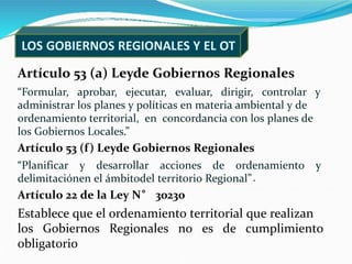 LOS GOBIERNOS REGIONALES Y EL OT
Artículo 53 (a) Leyde Gobiernos Regionales
“Formular, aprobar, ejecutar, evaluar, dirigir...