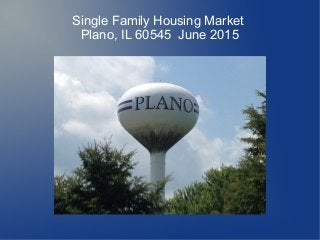 Single Family Housing Market
Plano, IL 60545 June 2015
 