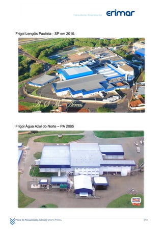 Frigol Lençóis Paulista - SP em 2010.




Frigol Água Azul do Norte – PA 2005




Plano de Recuperação Judicial | GRUPO FRIGOL   | 13
 