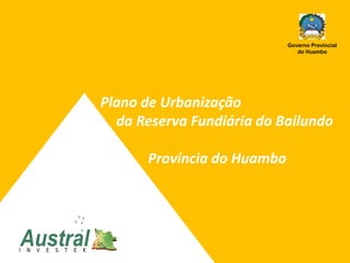 Governo Provincial
                               do Huambo




Plano de Urbanização
  da Reserva Fundiária do Bailundo

      Província do Huambo
 