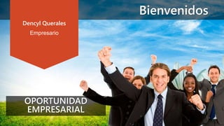 Bienvenidos
Dencyl Querales
Empresario
OPORTUNIDAD
EMPRESARIAL
 