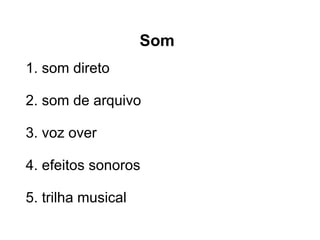 Som 1. som direto  2. som de arquivo  3. voz over  4. efeitos sonoros  5. trilha musical  