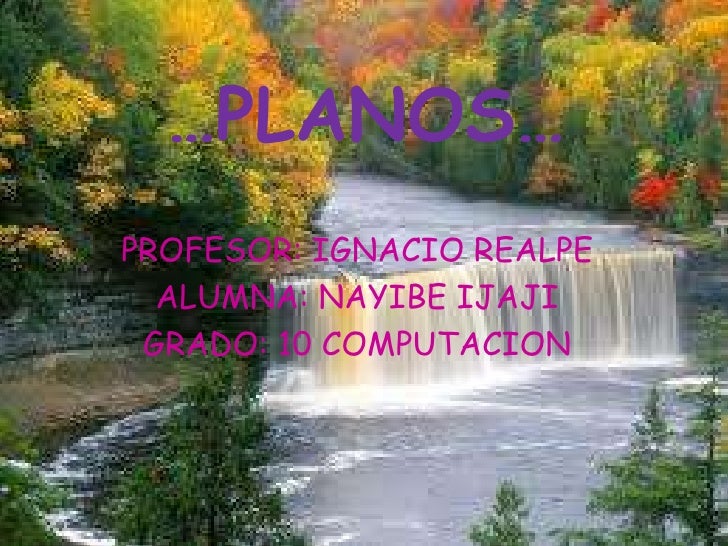 …PLANOS…<br />PROFESOR: IGNACIO REALPE<br />ALUMNA: NAYIBE IJAJI <br />GRADO: 10 COMPUTACION<br />