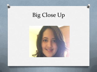 Big Close Up

 