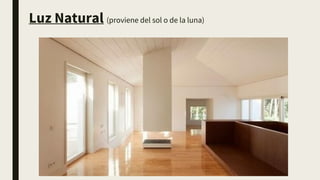Luz Natural (proviene del sol o de la luna)
 