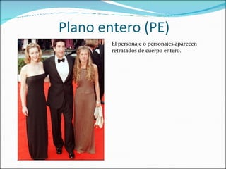 Plano entero (PE) El personaje o personajes aparecen retratados de cuerpo entero. 
