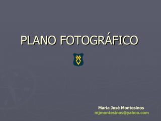 PLANO FOTOGRÁFICO Maria José Montesinos  [email_address] 
