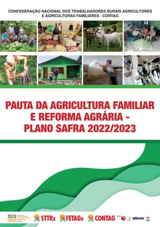 CONFEDERAÇÃO NACIONAL DOS TRABALHADORES RURAIS AGRICULTORES
E AGRICULTORAS FAMILIARES - CONTAG
PAUTA DA AGRICULTURA FAMILIAR
E REFORMA AGRÁRIA -
PLANO SAFRA 2022/2023
 