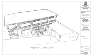 ESCALA:
LA INDICADA
FECHA DE IMPRESION:
HOJA:
UNIVERSIDAD DE EL
SALVADOR
FACULTAD DE INGENIERIA Y
ARQUITECTURA
ESCUELA DE ARQUITECTURA
PROPUESTA:
CASA MUNICIPAL
DE LA CULTURA
PROPIETARIO:
ALCALDIA
MUNICIPAL DE
CACAOPERA
PRESENTAN:
GUZMÁN GONZALEZ,
WILFREDO EDUARDO
LOPEZ CRUZ,
BORIS ALFREDO
LOPEZ RIVAS,
PATRICIA CAROLINA
CONTENIDO:
PERSPECTIVA
ESCALA:
LA INDICADA
FECHA DE IMPRESION:
FEB. 2013
HOJA:
PRD-10
UNIVERSIDAD DE EL
SALVADOR
FACULTAD DE INGENIERIA Y
ARQUITECTURA
ESCUELA DE ARQUITECTURA
PROPUESTA:
PROPIETARIO:
ALCALDIA
MUNICIPAL DE
CACAOPERA
PRESENTAN:
GUZMÁN GONZALEZ,
WILFREDO EDUARDO
LOPEZ CRUZ,
BORIS ALFREDO
LOPEZ RIVAS,
PATRICIA CAROLINA
PERSPECTIVA
Perspectiva de La Casa de La Cultura
 