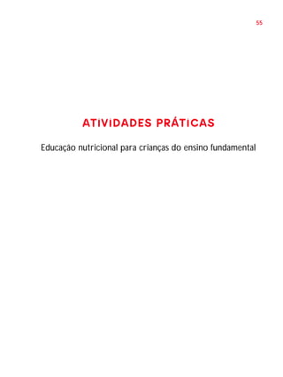 55

ATIVIDADES PRÁTICAS
Educação nutricional para crianças do ensino fundamental

 