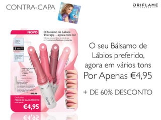 CONTRA-CAPA

O seu Bálsamo de
Lábios preferido,
agora em vários tons

Por Apenas €4,95
+ DE 60% DESCONTO

 