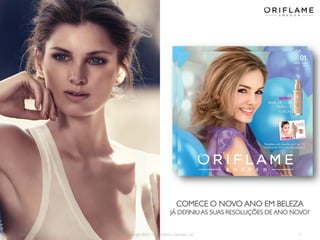 COMECE O NOVO ANO EM BELEZA
JÁ DEFINIU AS SUAS RESOLUÇÕES DE ANO NOVO?

2013-12-19

Copyright ©2013 by Oriflame Cosmetics SA

2

 