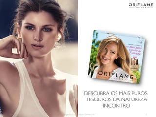2013-08-12 Copyright ©2013 by Oriflame Cosmetics SA 2
DESCUBRA OS MAIS PUROS
TESOUROS DA NATUREZA
INCONTRO
 