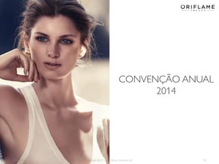 2013-09-02 Copyright ©2013 by Oriflame Cosmetics SA 18
CONVENÇÃO ANUAL
2014
 