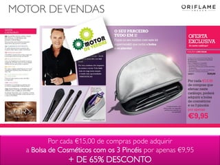 MOTOR DEVENDAS
Por cada €15,00 de compras pode adquirir
a Bolsa de Cosméticos com os 3 Pincéis por apenas €9,95
+ DE 65% DESCONTO
 