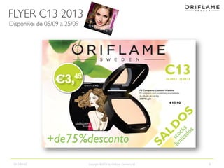 FLYER C13 2013
2013-09-02 Copyright ©2013 by Oriflame Cosmetics SA 8
Disponível de 05/09 a 25/09
 