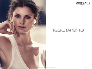 RECRUTAMENTO

2014-01-13

Copyright ©2013 by Oriflame Cosmetics SA

18

 