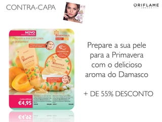 CONTRA-CAPA

Prepare a sua pele
para a Primavera
com o delicioso
aroma do Damasco
+ DE 55% DESCONTO

 