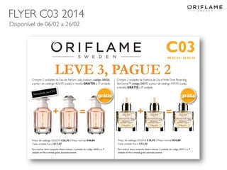 FLYER C03 2014
Disponível de 06/02 a 26/02

2014-02-03

Copyright ©2013 by Oriflame Cosmetics SA

12

 