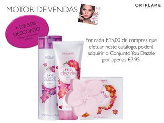 MOTOR DE VENDAS

+ DE 70%
DESCONTO

Por cada €15,00 de compras que
efetuar neste catálogo, poderá
adquirir o Conjunto You Dazzle
por apenas €7,95

 