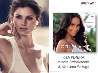 RITA PEREIRA
A nova Embaixadora
da Oriflame Portugal
2014-02-24

Copyright ©2013 by Oriflame Cosmetics SA

2

 