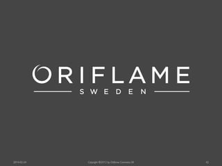 2014-02-24

Copyright ©2013 by Oriflame Cosmetics SA

42

 