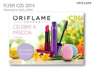FLYER C05 2014
2014-03-17 Copyright ©2013 by Oriflame Cosmetics SA 14
Disponível de 20/03 a 09/04
 