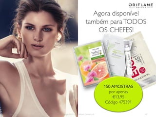 2014-04-28 Copyright ©2013 by Oriflame Cosmetics SA 18
Agora disponível
também paraTODOS
OS CHEFES!
150 AMOSTRAS
por apenas
€13,95
Código 475391
 