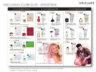 EXCLUSIVO CLUBE ELITE - AMOSTRAS
2014-04-28 Copyright ©2013 by Oriflame Cosmetics SA 21
Material de Apoio à Atividade: não conta para níveis, não dá desconto, nem comissão.
Limitado a 1 conjunto de cada por catálogo.
 