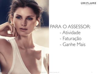 2014-04-28 Copyright ©2013 by Oriflame Cosmetics SA 4
PARA O ASSESSOR:
- Atividade
- Faturação
- Ganhe Mais
 