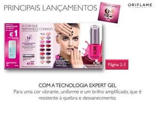 PRINCIPAIS LANÇAMENTOS
Página 2-3
COM ATECNOLOGIA EXPERT GEL
Para uma cor vibrante, uniforme e um brilho amplificado, que é
resistente à quebra e desvanecimento.
 