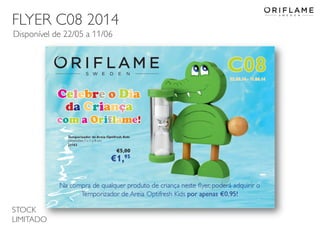 FLYER C08 2014
2014-05-16 Copyright ©2013 by Oriflame Cosmetics SA 36
Disponível de 22/05 a 11/06
STOCK
LIMITADO
 