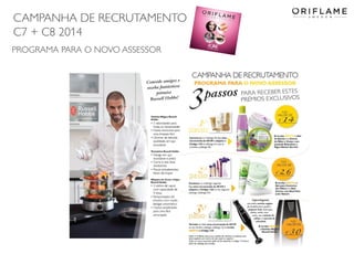 CAMPANHA DE RECRUTAMENTO
C7 + C8 2014
2014-05-16 Copyright ©2013 by Oriflame Cosmetics SA 13
PROGRAMA PARA O NOVO ASSESSOR
 