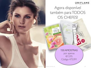 2014-06-05 Copyright ©2013 by Oriflame Cosmetics SA 18
Agora disponível
também paraTODOS
OS CHEFES!
150 AMOSTRAS
por apenas
€13,95
Código 475391
 