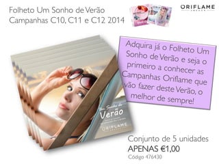 Folheto Um Sonho deVerão
Campanhas C10, C11 e C12 2014
Conjunto de 5 unidades
APENAS €1,00
Código 476430
 