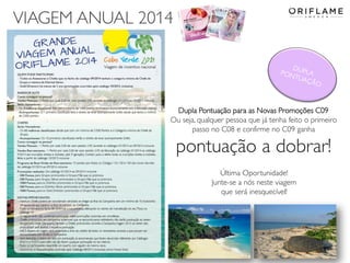 VIAGEM ANUAL 2014
2014-06-05 Copyright ©2013 by Oriflame Cosmetics SA 26
Dupla Pontuação para as Novas Promoções C09
Ou seja, qualquer pessoa que já tenha feito o primeiro
passo no C08 e confirme no C09 ganha
pontuação a dobrar!
Última Oportunidade!
Junte-se a nós neste viagem
que será inesquecível!
 
