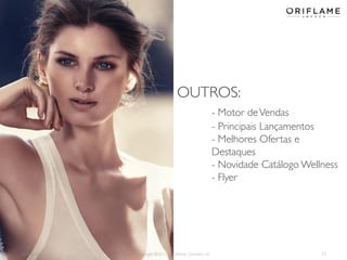 2014-06-05 Copyright ©2013 by Oriflame Cosmetics SA 27
OUTROS:
- Motor deVendas
- Principais Lançamentos
- Melhores Ofertas e
Destaques
- Novidade Catálogo Wellness
- Flyer
 