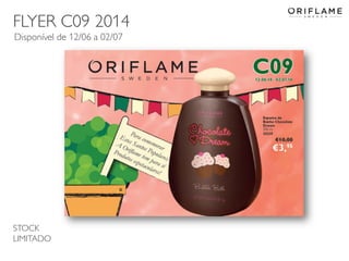 FLYER C09 2014
2014-06-05 Copyright ©2013 by Oriflame Cosmetics SA 36
Disponível de 12/06 a 02/07
STOCK
LIMITADO
 