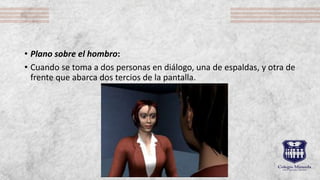 • Plano sobre el hombro:
• Cuando se toma a dos personas en diálogo, una de espaldas, y otra de
frente que abarca dos tercios de la pantalla.
 