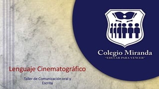 Lenguaje Cinematográfico
Taller de Comunicación oral y
Escrita
 