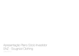 Apresentação Plano Sócio Investidor
SNZ - Scugnizzi Clothing
Julho/2013
 